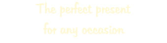 The perfect present  for any occasion